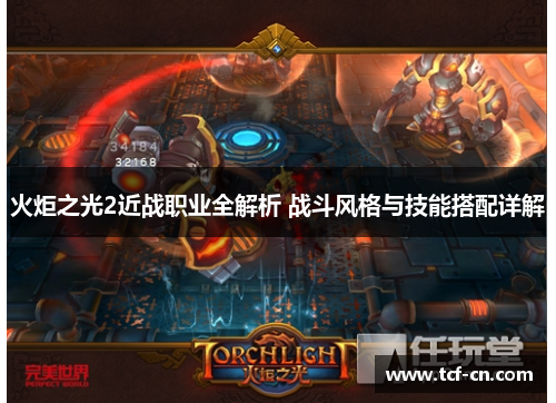 火炬之光2近战职业全解析 战斗风格与技能搭配详解 火炬之光2近战职业全解析 战斗风格与技能搭配详解